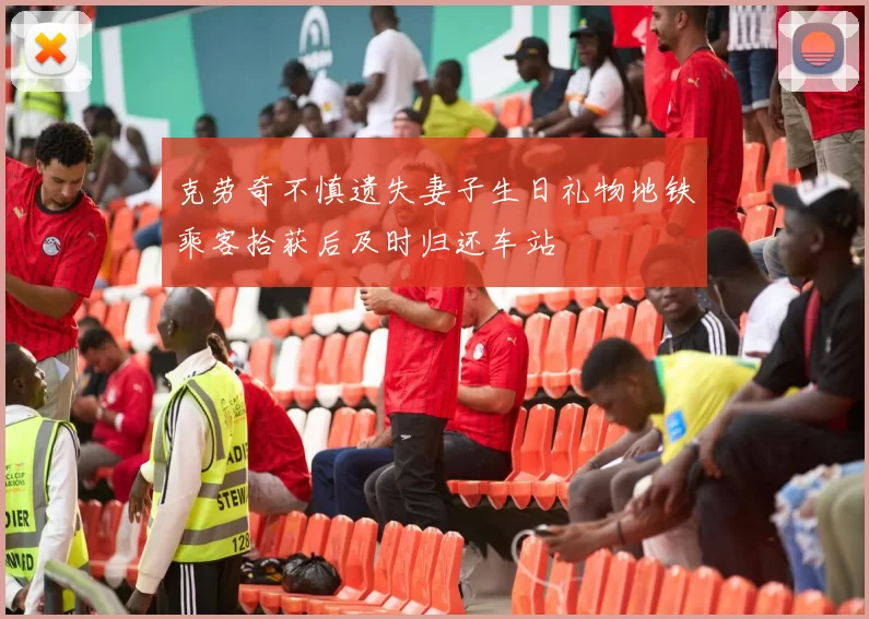 克劳奇不慎遗失妻子生日礼物地铁乘客拾获后及时归还车站